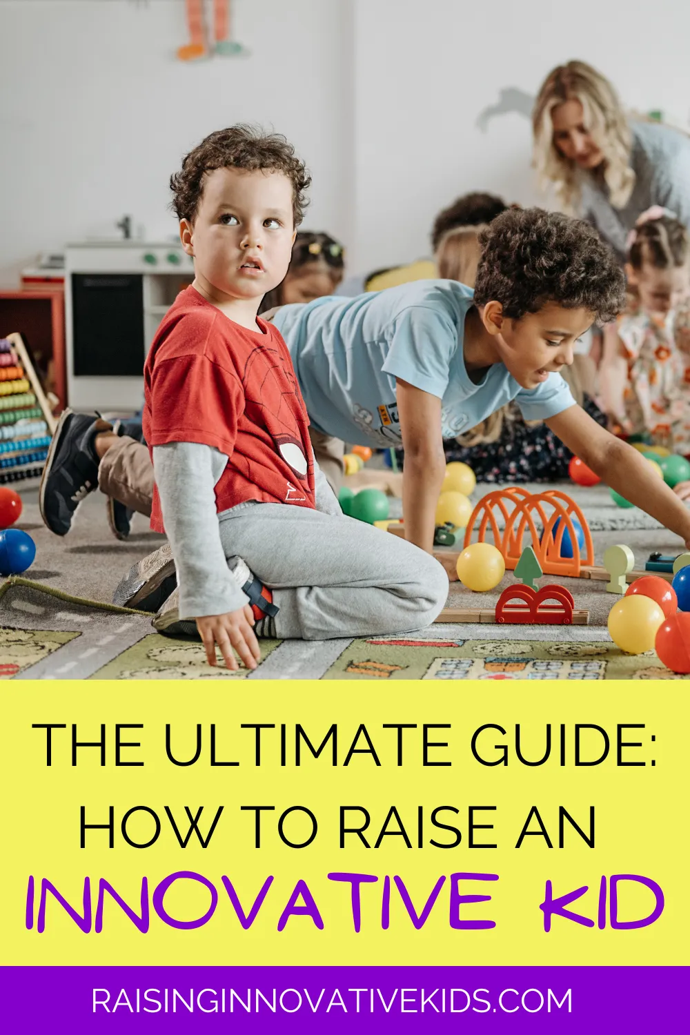 the ultimate guide: how to raise an innovative kid