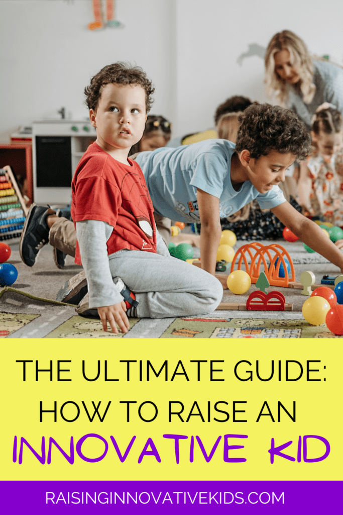 the ultimate guide: how to raise an innovative kid